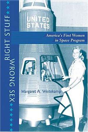 Right Stuff, Wrong Sex – America′s First Women in Space Program de Margaret A. Weitekamp