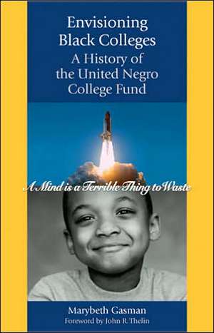 Envisioning Black College – A History of the United Negro College Fund de Marybeth Gasman