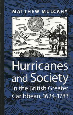 Hurricanes and Society in the British Greater Caribbean, 1624–1783 de M Mulcahy