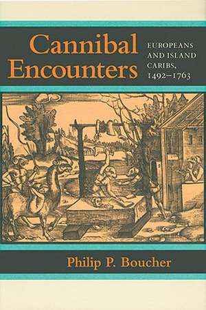 Cannibal Encounters – Europeans and Island Caribs, 1492–1763 de PP Boucher