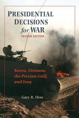 Presidential Decisions for War – Korea, Vietnam, the Persian Gulf, and Iraq 2e de GR Hess