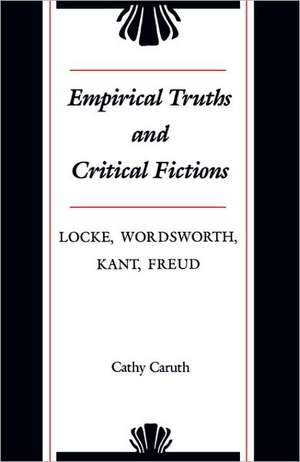 Empirical Truths and Critical Fictions – Locke, Wordsworth, Kant, Freud de C Caruth