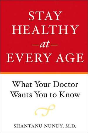 Stay Healthy at Every Age – What Your Doctor Wants You to Know de Shantanu Nundy