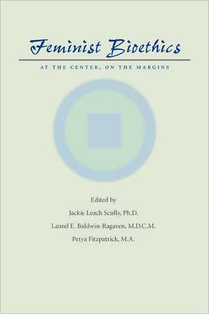 Feminist Bioethics – At the Center, on the Margins de Jackie Leach Scully