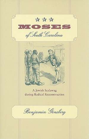 Moses of South Carolina – A Jewish Scalawag during Radical Reconstruction de Benjamin Ginsberg