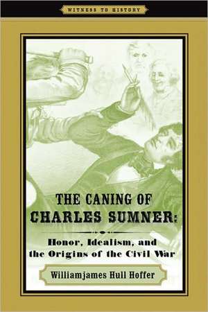 The Caning of Charles Sumner – Honor, Idealism, and the Origins of the Civil War de Williamjames H Hoffer