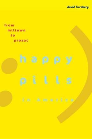 Happy Pills in America – From Miltown to Prozac de David Herzberg