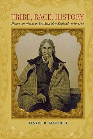 Tribe, Race, History – Native Americans in in Southern New England, 1780–1880 de Daniel R Mandell