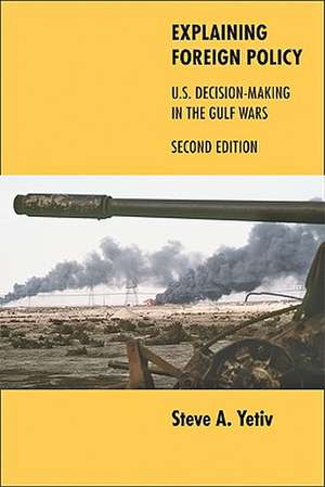 Explaining Foreign Policy – U.S. Decision–Making in the Gulf Wars 2e de Steve A. Yetiv