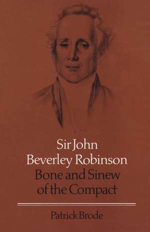 Sir John Beverley Robinson: Bone and Sinew of the Compact de Patrick Brode