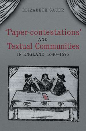 'Paper-Contestations' and Textual Communities in England, 1640-1675 de Elizabeth Sauer