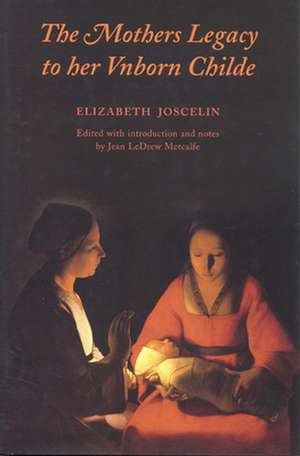 The Mothers Legacy to Her Vnborn Childe de Elizabeth Joscelin