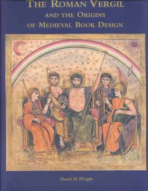 The Roman Vergil and the Origins of Medieval Book Design de David H. Wright