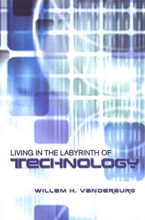 Living in the Labyrinth of Technology de Willem H. Vanderburg