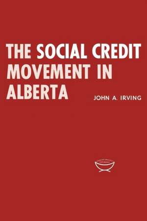 The Social Credit Movement in Alberta de Irving, John A.