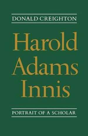 Harold Adams Innis: Portrait of a Scholar de Donald G. Creighton