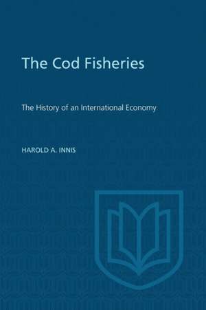 Cod Fisheries: Portrait of a Scholar de Harold Adams Innis