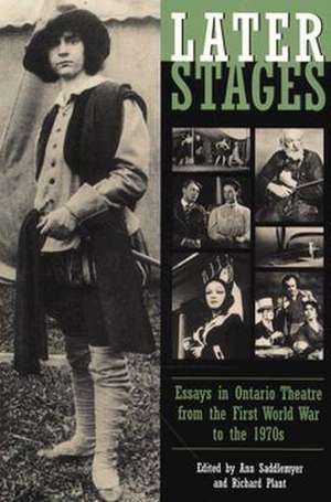 Later Stages: Essays in Ontario Theatre from the First World War to the 1970s de Ann Saddlemyer