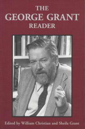 The George Grant Reader de George Grant