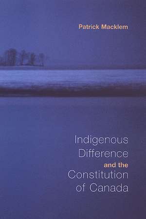 Indigenous Difference & Consti: Religion, Politics, and the Dominant Culture de Patrick Macklem