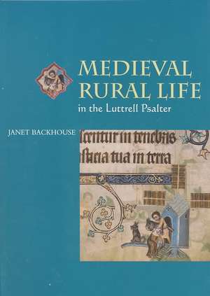 Medieval Rural Life in the Luttrell Psalter de Janet Backhouse