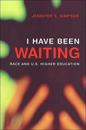 I Have Been Waiting: Race and U.S. Higher Education de Jennifer S. Simpson