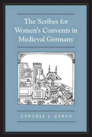 The Scribes for Women's Convents in Late Medieval Germany de Cynthia J. Cyrus