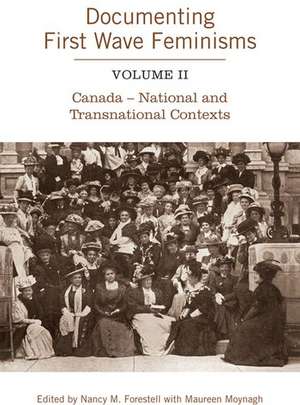 Documenting First Wave Feminisms, Volume II: Canada - National and Transnational Contexts de Nancy M. Forestell