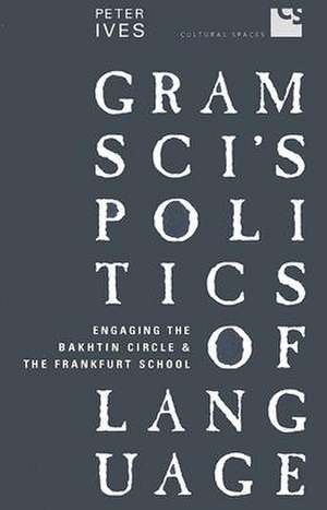 Gramsci's Politics of Language de Peter Ives