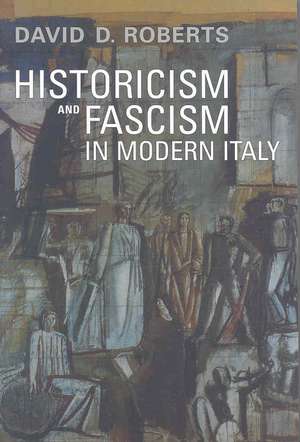 Historicism and Fascism in Modern Italy de David D. Roberts