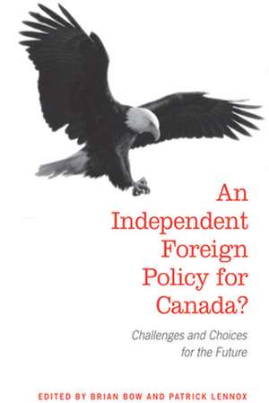 An Independent Foreign Policy for Canada?: Challenges and Choices for the Future de Brian Bow