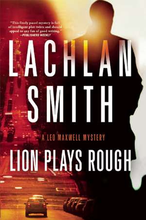 Lion Plays Rough: A Leo Maxwell Mystery de Lachlan Smith