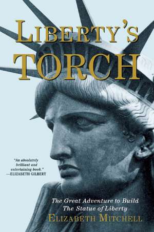 Liberty's Torch: The Great Adventure to Build the Statue of Liberty de Elizabeth Mitchell