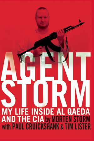 Agent Storm: My Life Inside Al Qaeda and the CIA de Morten Storm