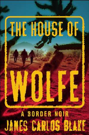 The House of Wolfe: A Border Noir de James Carlos Blake