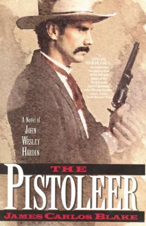 The Pistoleer: A Novel of John Wesley Hardin de James Carlos Blake