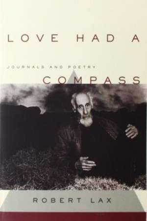 Love Had a Compass: Journals and Poetry de Robert Lax