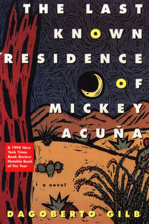 The Last Known Residence of Mickey Acu~na: A Decade of Prose and Photographs from the Portable Lower East Side de Dagoberto Gilb