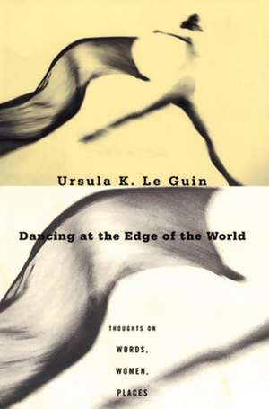 Dancing at the Edge of the World: Thoughts on Words, Women, Places de Ursula K. Le Guin