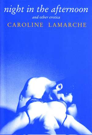 Night in the Afternoon & Other Erotica: Two Plays de Caroline Lamarche