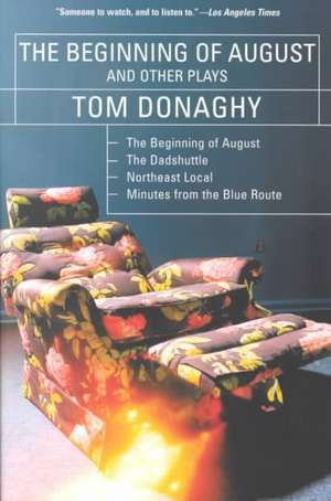 The Beginning of August and Other Plays: The Beginning of August, the Dadshuttle, Northeast Local, Minutes from the Blue Route de Tom Donaghy