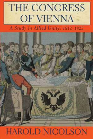 The Congress of Vienna: A Study in Allied Unity: 1812-1822 de Sir Harold Nicolson