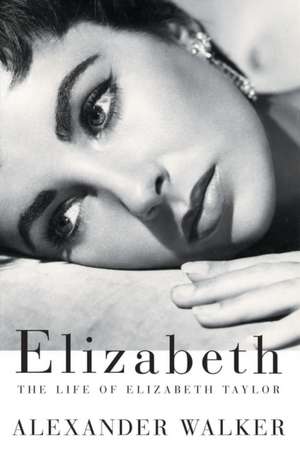 Elizabeth: The Life of Elizabeth Taylor de Alexander Walker