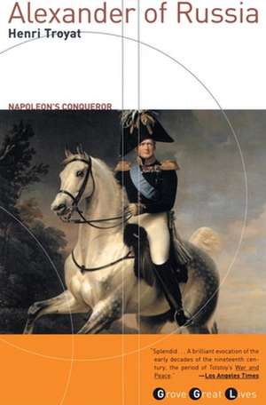 Alexander of Russia: Napoleon's Conqueror de Henri Troyat