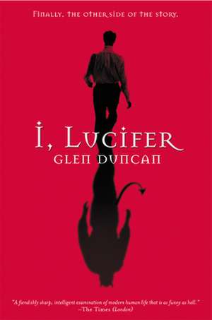 I, Lucifer: Finally, the Other Side of the Story de Glen Duncan