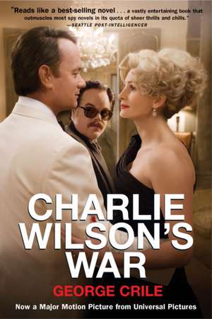 Charlie Wilson's War: The Extraordinary Story of How the Wildest Man in Congress and a Rogue CIA Agent Changed the History of Our Times de George Crile