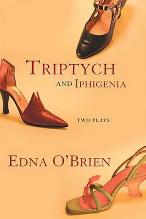 Triptych and Iphigenia: Two Plays de Edna O'Brien