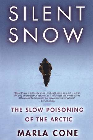 Silent Snow: The Slow Poisoning of the Arctic de Marla Cone