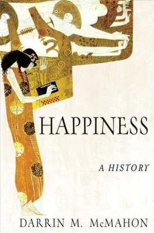 Happiness: A History de Darrin M. McMahon