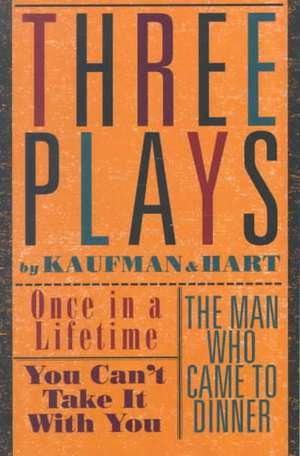 Three Plays by Kaufman and Hart: Once in a Lifetime, You Can't Take It with You and the Man Who Came to Dinner de George S. Kaufman